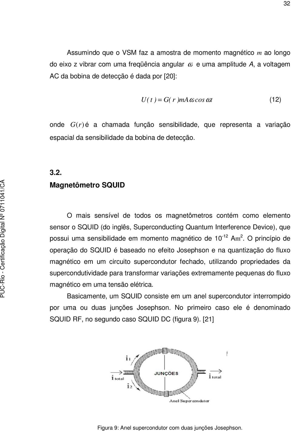 . Magnetômetro SQUID O mais sensível de todos os magnetômetros contém como elemento sensor o SQUID (do inglês, Superconducting Quantum Interference Device), que possui uma sensibilidade em momento