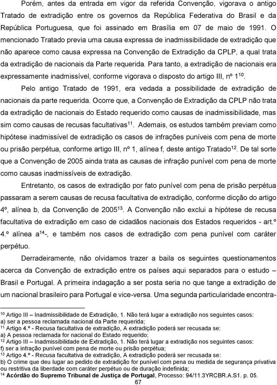 O mencionado Tratado previa uma causa expressa de inadmissibilidade de extradição que não aparece como causa expressa na Convenção de Extradição da CPLP, a qual trata da extradição de nacionais da