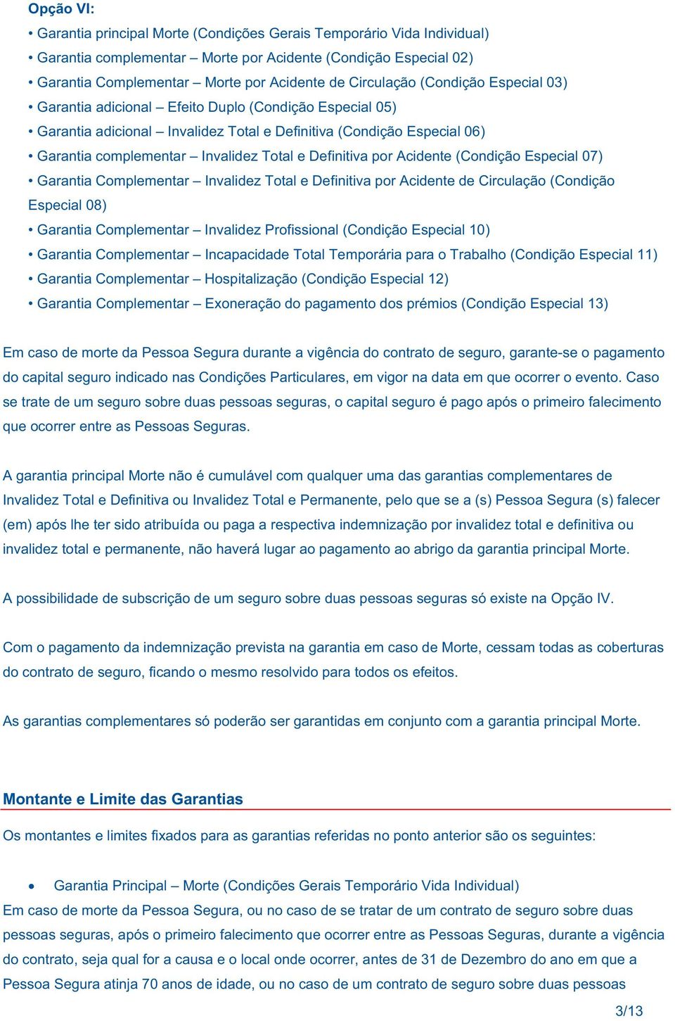 por Acidente (Condição Especial 07) Garantia Complementar Invalidez Total e Definitiva por Acidente de Circulação (Condição Especial 08) Garantia Complementar Invalidez Profissional (Condição