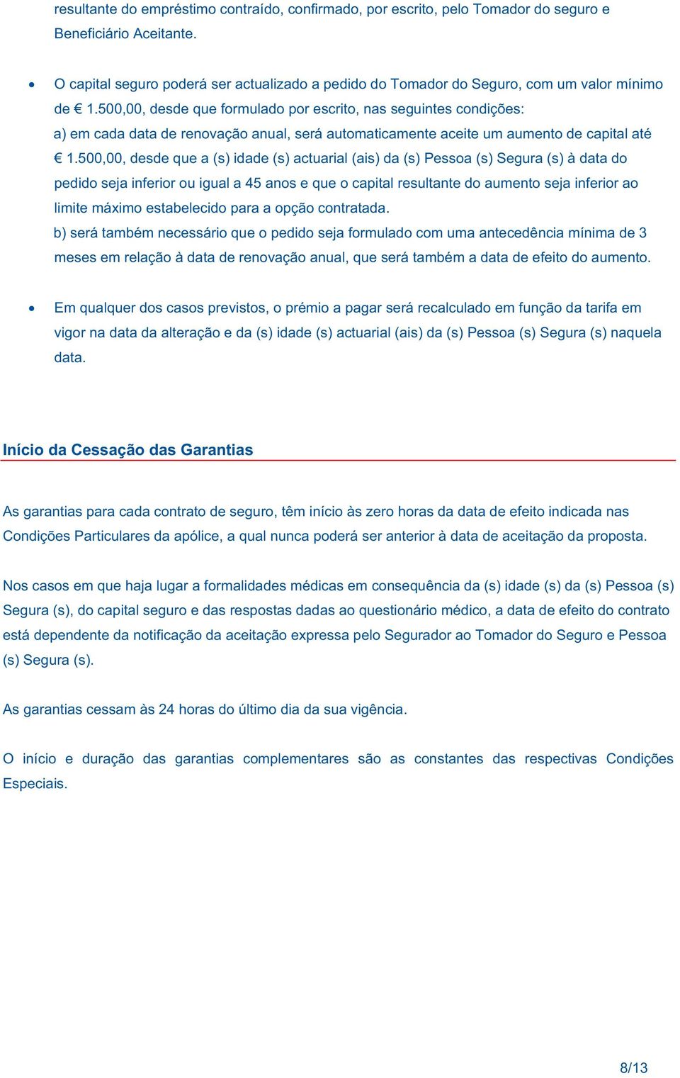 500,00, desde que formulado por escrito, nas seguintes condições: a) em cada data de renovação anual, será automaticamente aceite um aumento de capital até 1.