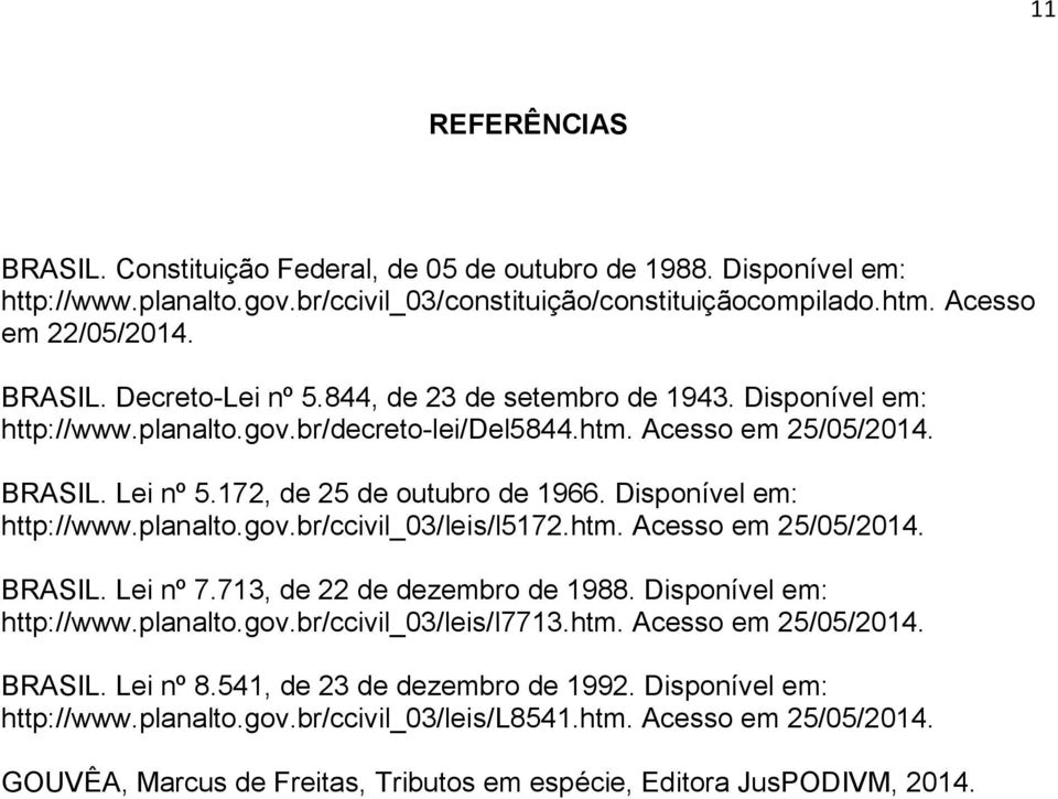 htm. Acesso em 25/05/2014. BRASIL. Lei nº 7.713, de 22 de dezembro de 1988. Disponível em: http://www.planalto.gov.br/ccivil_03/leis/l7713.htm. Acesso em 25/05/2014. BRASIL. Lei nº 8.