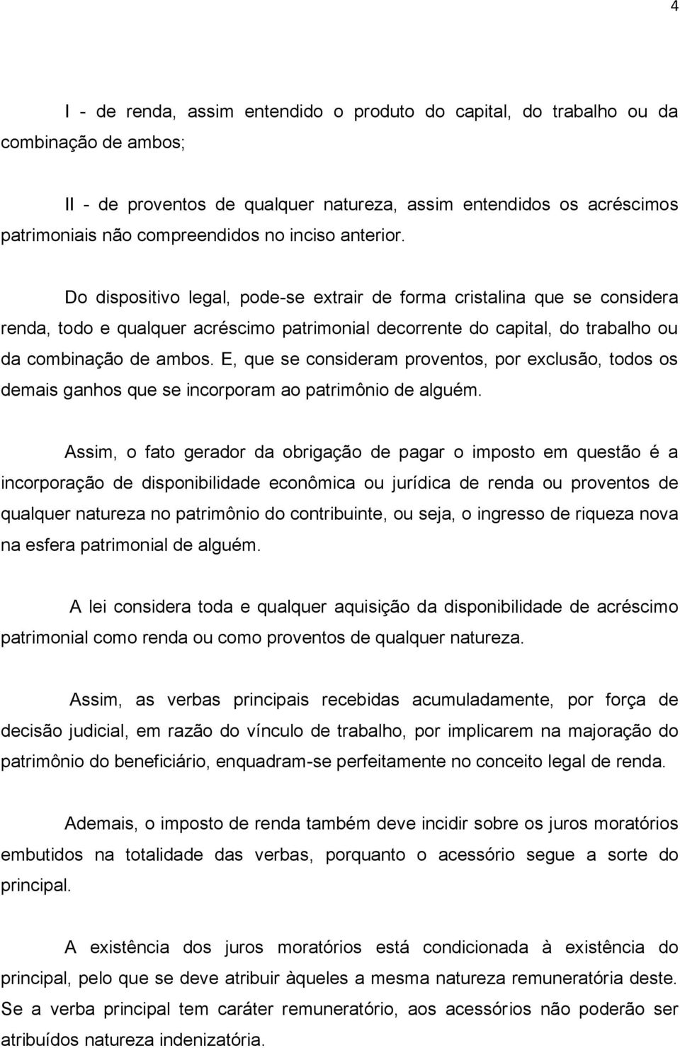 E, que se consideram proventos, por exclusão, todos os demais ganhos que se incorporam ao patrimônio de alguém.