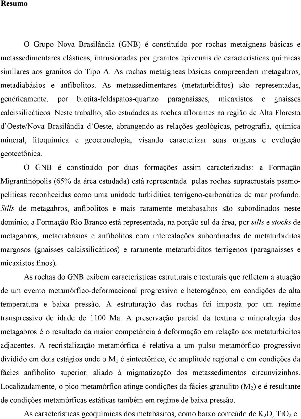 As metassedimentares (metaturbiditos) são representadas, genéricamente, por biotita-feldspatos-quartzo paragnaisses, micaxistos e gnaisses calcissilicáticos.