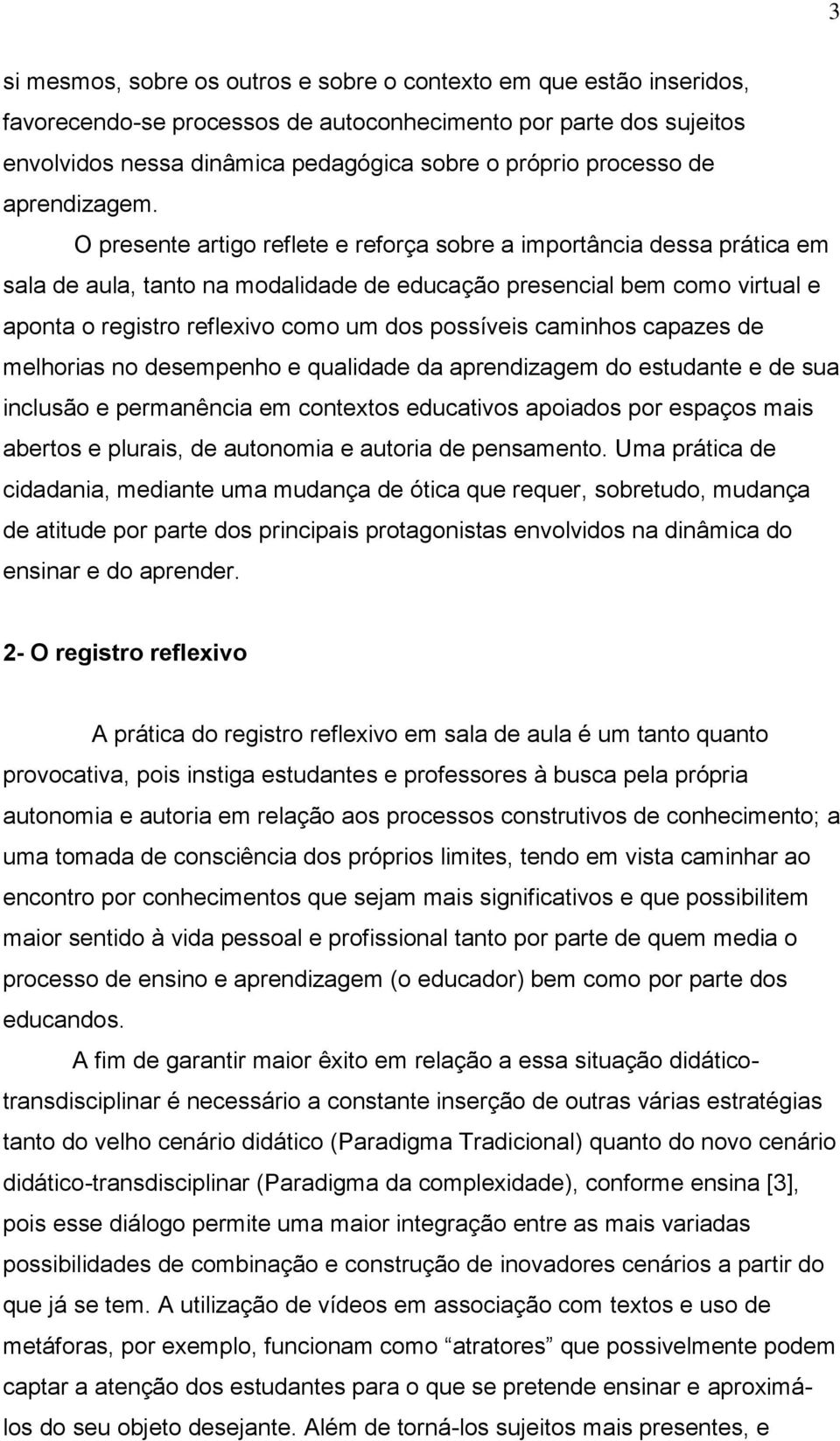 O presente artigo reflete e reforça sobre a importância dessa prática em sala de aula, tanto na modalidade de educação presencial bem como virtual e aponta o registro reflexivo como um dos possíveis