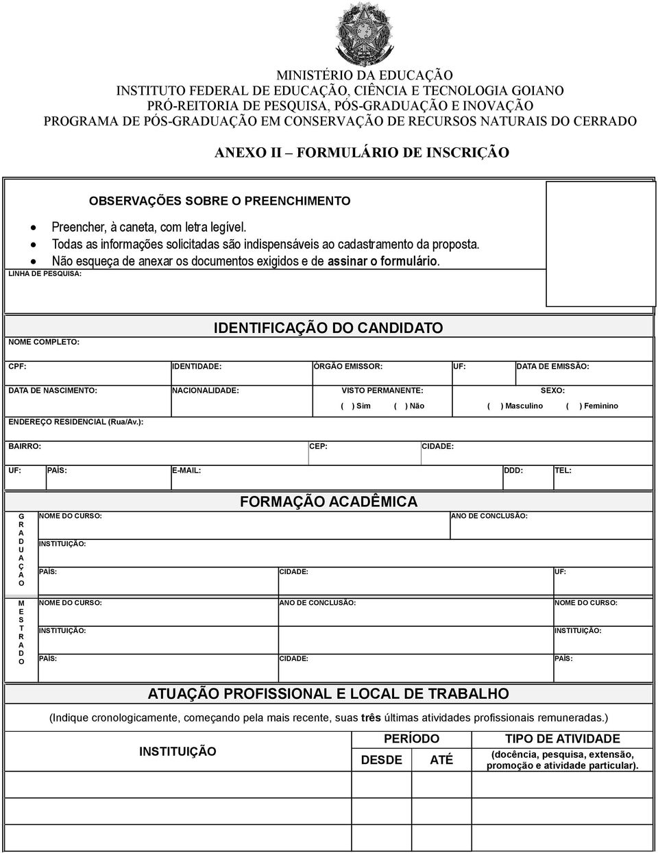 LINHA DE PESQUISA: NOME COMPLETO: IDENTIFICAÇÃO DO CANDIDATO CPF: IDENTIDADE: ÓRGÃO EMISSOR: UF: DATA DE EMISSÃO: DATA DE NASCIMENTO: NACIONALIDADE: VISTO PERMANENTE: ( ) Sim ( ) Não SEXO: ( )