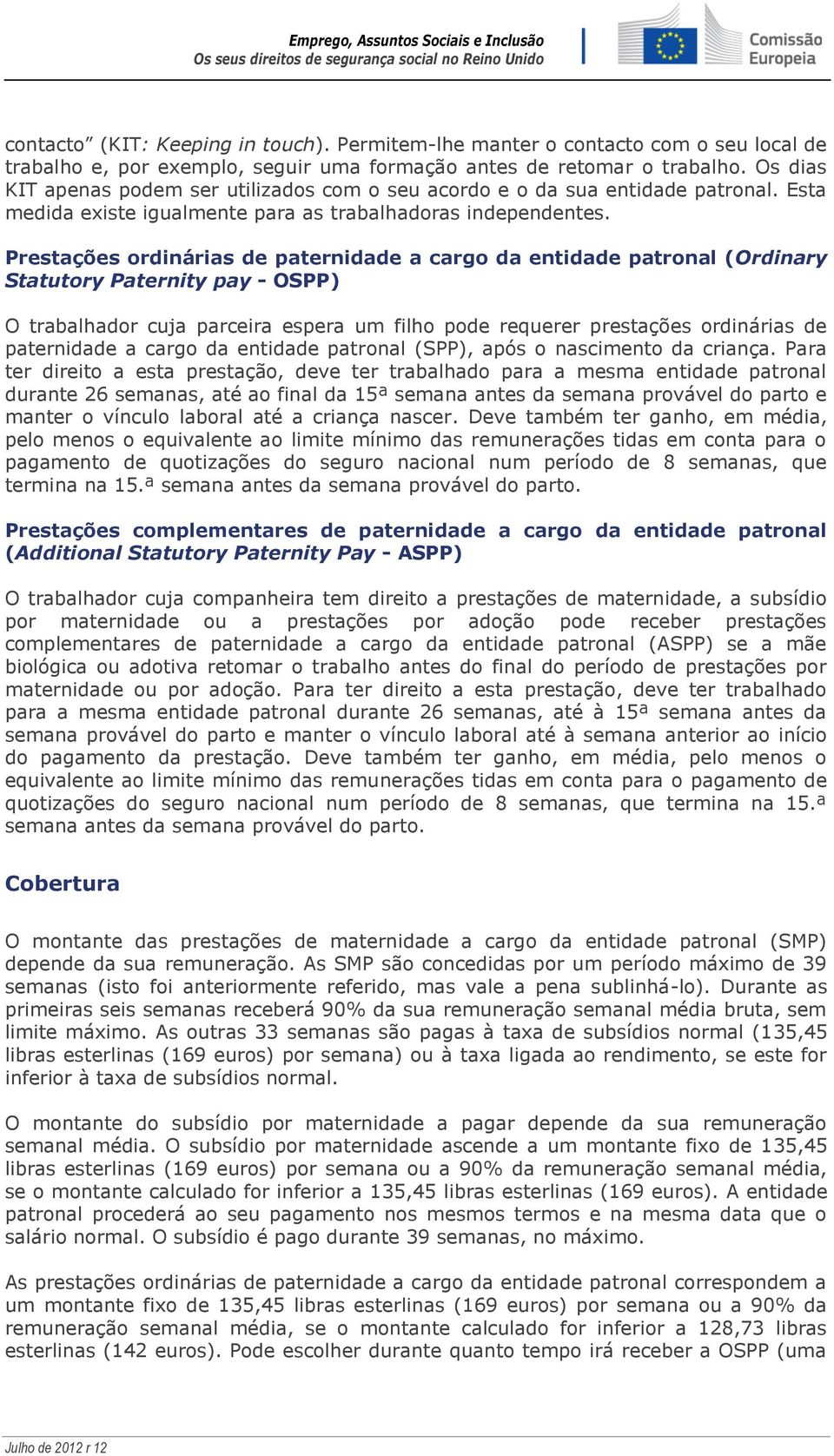 Prestações ordinárias de paternidade a cargo da entidade patronal (Ordinary Statutory Paternity pay - OSPP) O trabalhador cuja parceira espera um filho pode requerer prestações ordinárias de