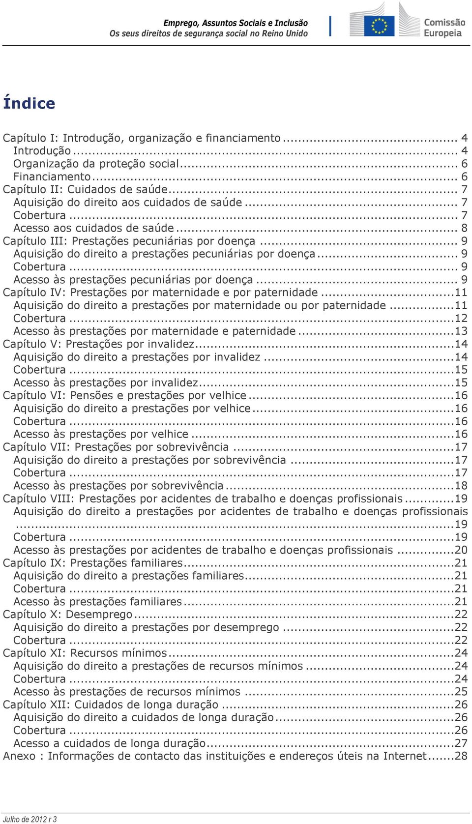 .. 9 Aquisição do direito a prestações pecuniárias por doença... 9 Cobertura... 9 Acesso às prestações pecuniárias por doença... 9 Capítulo IV: Prestações por maternidade e por paternidade.