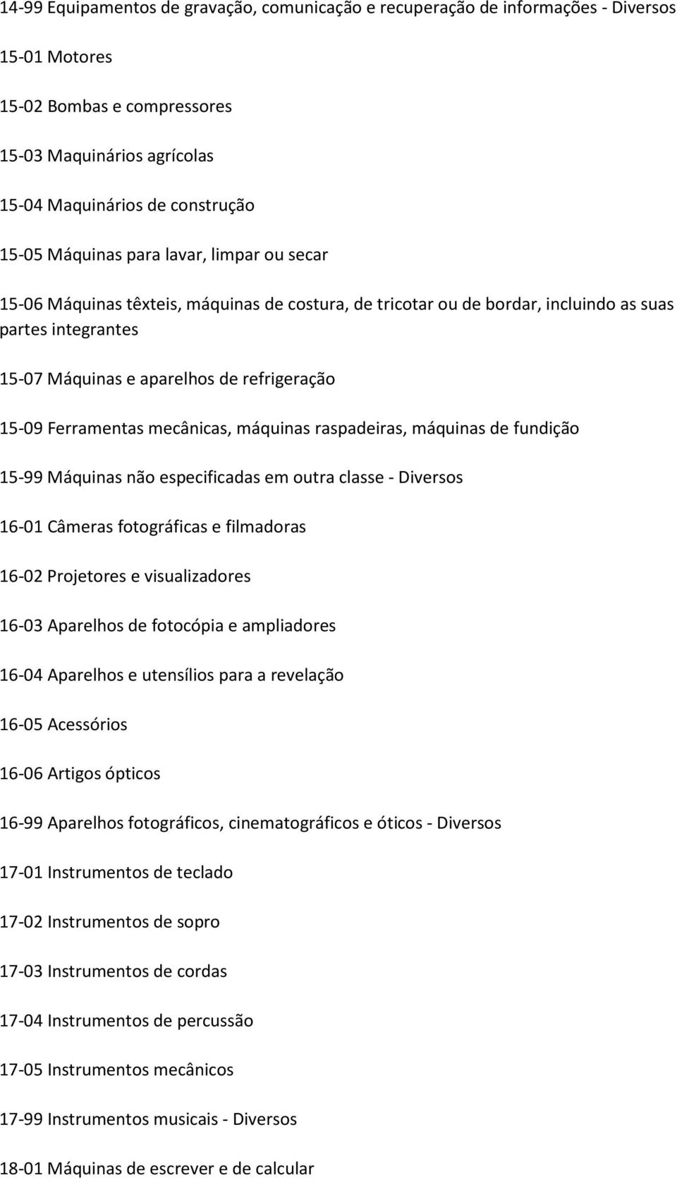 Ferramentas mecânicas, máquinas raspadeiras, máquinas de fundição 15-99 Máquinas não especificadas em outra classe - Diversos 16-01 Câmeras fotográficas e filmadoras 16-02 Projetores e visualizadores