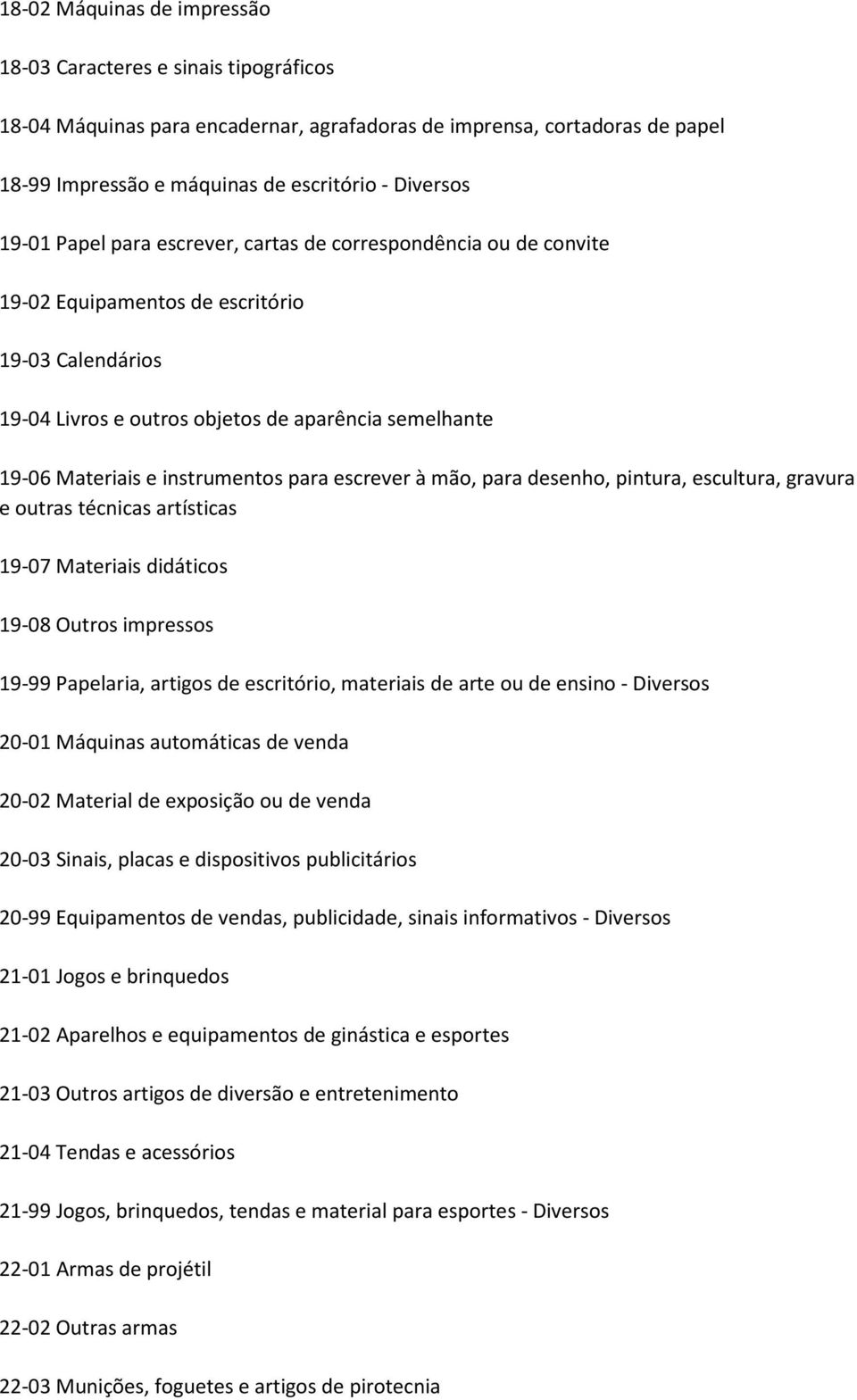 instrumentos para escrever à mão, para desenho, pintura, escultura, gravura e outras técnicas artísticas 19-07 Materiais didáticos 19-08 Outros impressos 19-99 Papelaria, artigos de escritório,