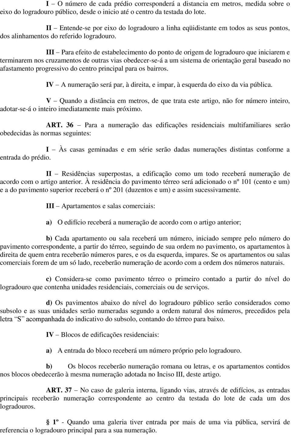 III Para efeito de estabelecimento do ponto de origem de logradouro que iniciarem e terminarem nos cruzamentos de outras vias obedecer-se-á a um sistema de orientação geral baseado no afastamento