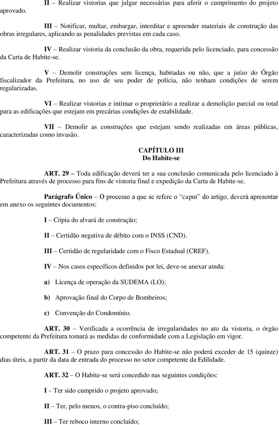 penalidades previstas em cada caso. IV Realizar vistoria da conclusão da obra, requerida pelo licenciado, para concessão da Carta de Habite-se.