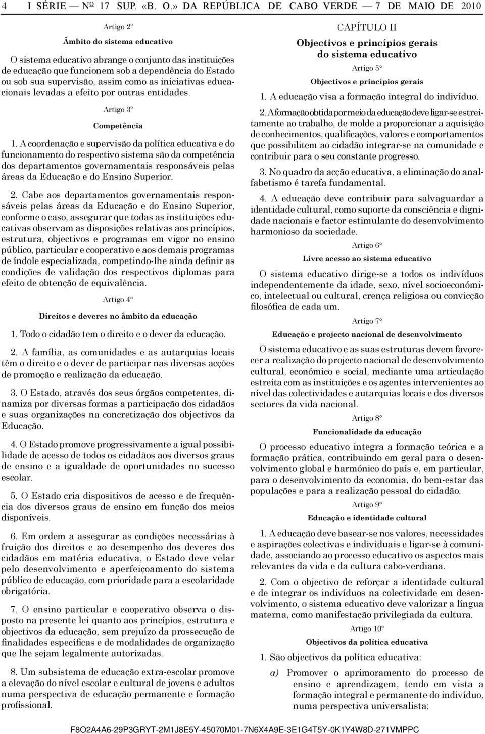 » DA REPÚBLICA DE CABO VERDE 7 DE MAIO DE 2010 Artigo 2º Âmbito do sistema educativo O sistema educativo abrange o conjunto das instituições de educação que funcionem sob a dependência do Estado ou