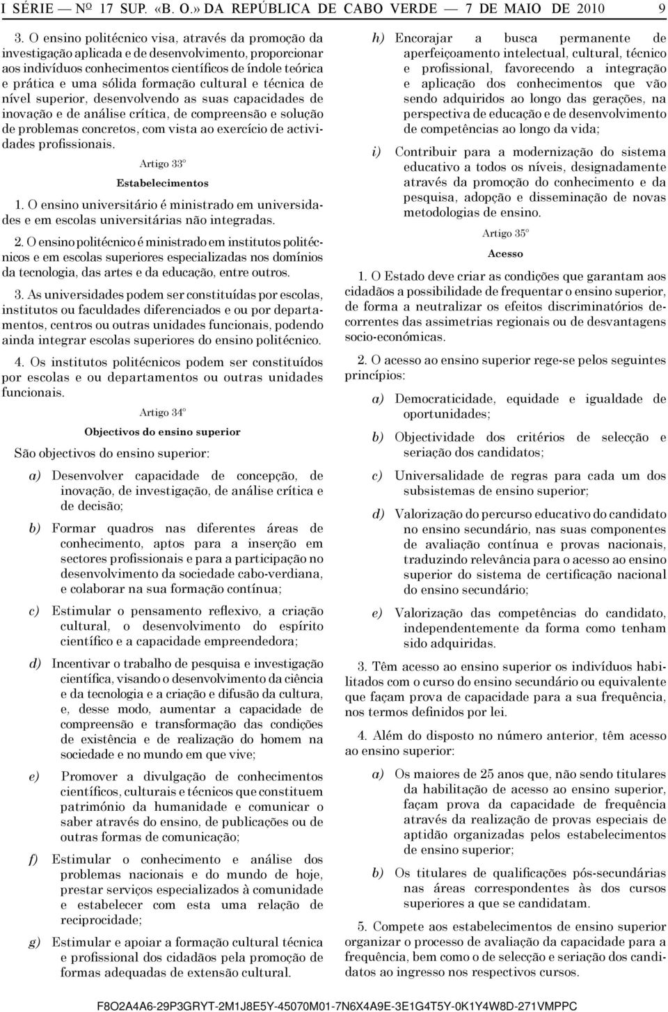 cultural e técnica de nível superior, desenvolvendo as suas capacidades de inovação e de análise crítica, de compreensão e solução de problemas concretos, com vista ao exercício de actividades