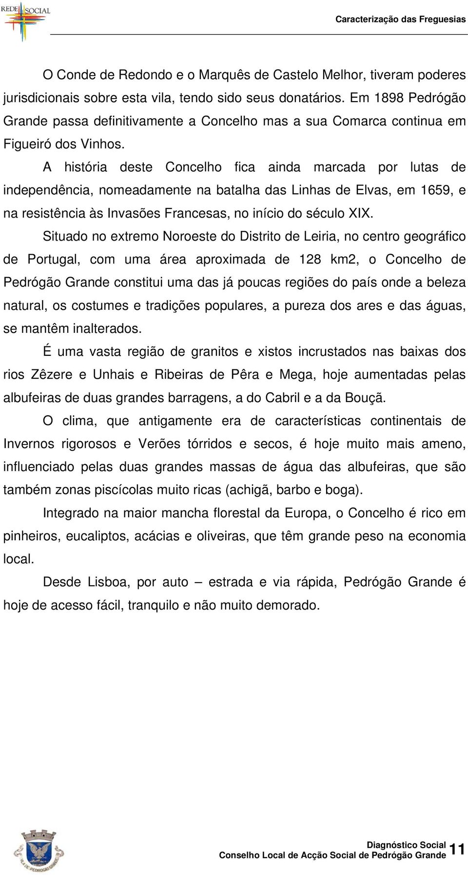 A história deste Concelho fica ainda marcada por lutas de independência, nomeadamente na batalha das Linhas de Elvas, em 1659, e na resistência às Invasões Francesas, no início do século XIX.