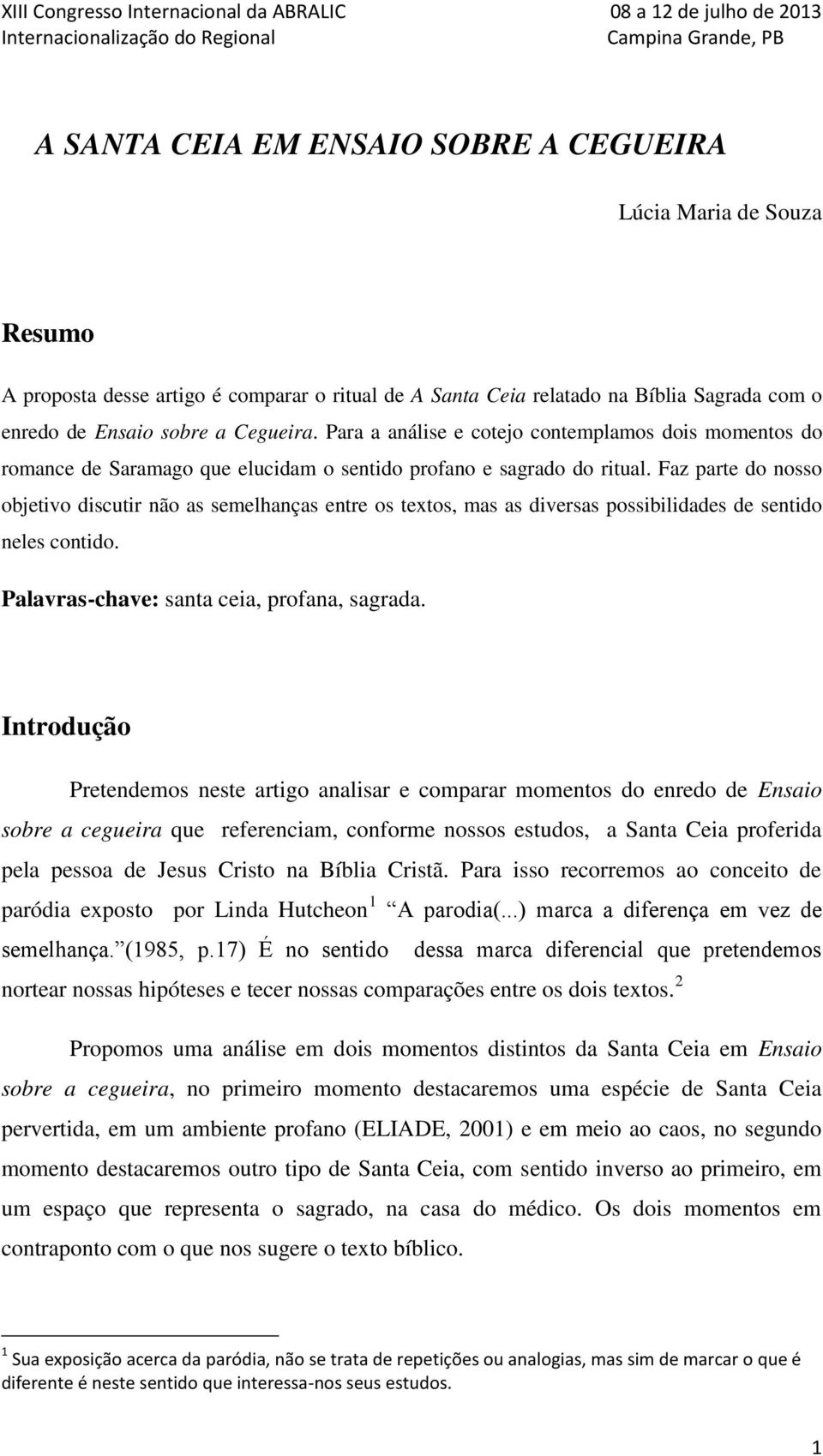 Faz parte do nosso objetivo discutir não as semelhanças entre os textos, mas as diversas possibilidades de sentido neles contido. Palavras-chave: santa ceia, profana, sagrada.