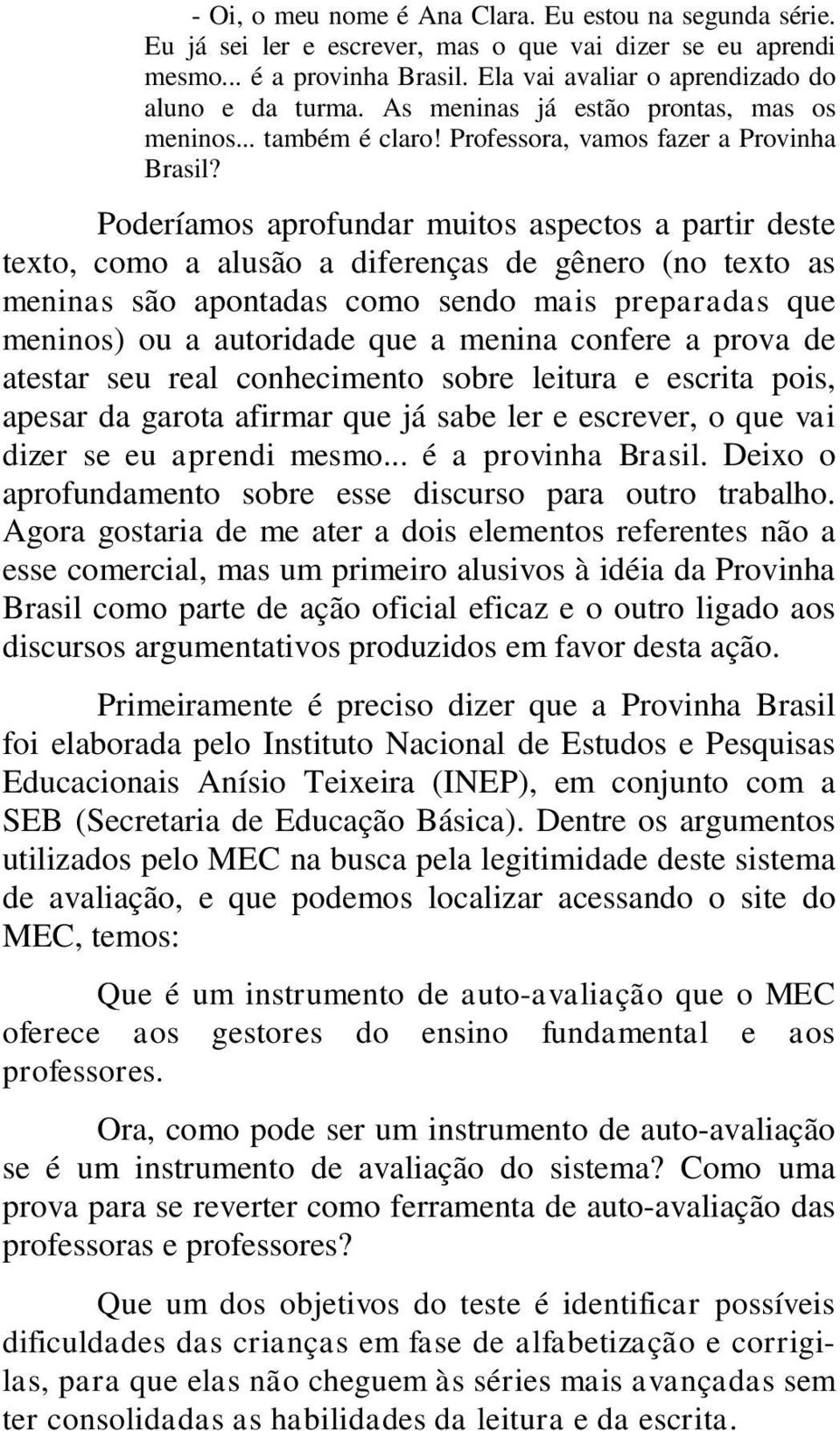 Poderíamos aprofundar muitos aspectos a partir deste texto, como a alusão a diferenças de gênero (no texto as meninas são apontadas como sendo mais preparadas que meninos) ou a autoridade que a