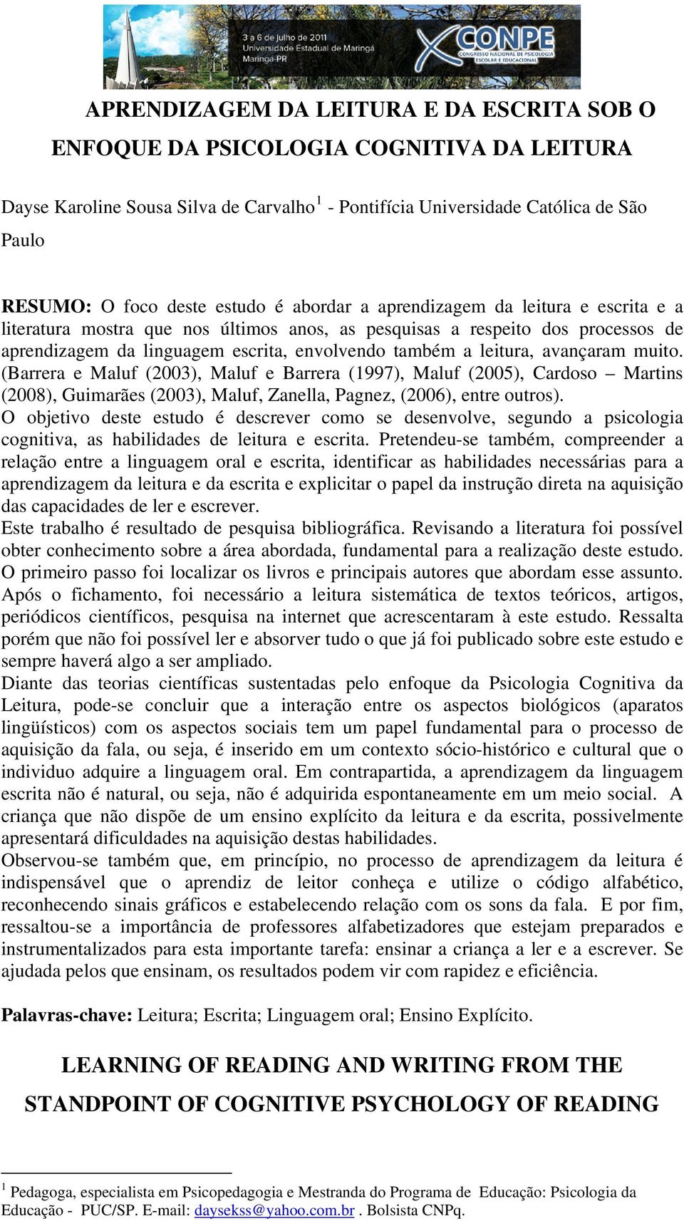 leitura, avançaram muito. (Barrera e Maluf (2003), Maluf e Barrera (1997), Maluf (2005), Cardoso Martins (2008), Guimarães (2003), Maluf, Zanella, Pagnez, (2006), entre outros).