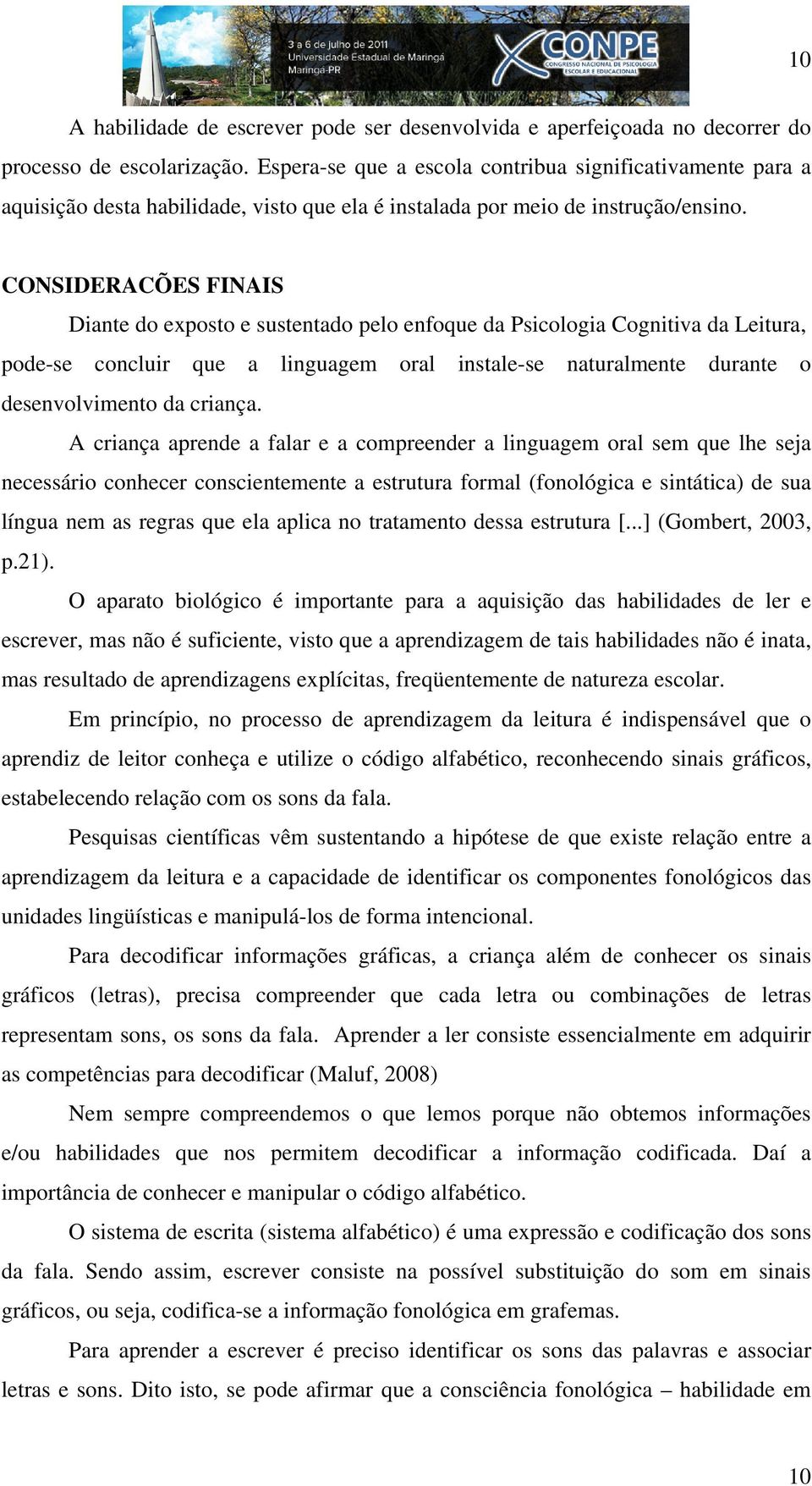 CONSIDERACÕES FINAIS Diante do exposto e sustentado pelo enfoque da Psicologia Cognitiva da Leitura, pode-se concluir que a linguagem oral instale-se naturalmente durante o desenvolvimento da criança.