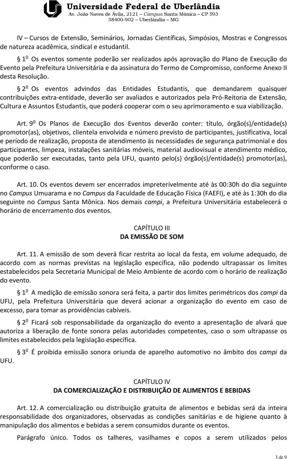 2 o Os eventos advindos das Entidades Estudantis, que demandarem quaisquer contribuições extra-entidade, deverão ser avaliados e autorizados pela Pró-Reitoria de Extensão, Cultura e Assuntos