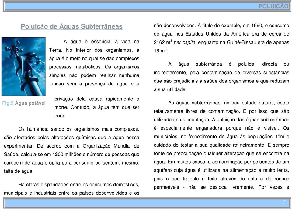 Os humanos, sendo os organismos mais complexos, são afectados pelas alterações químicas que a água possa experimentar.