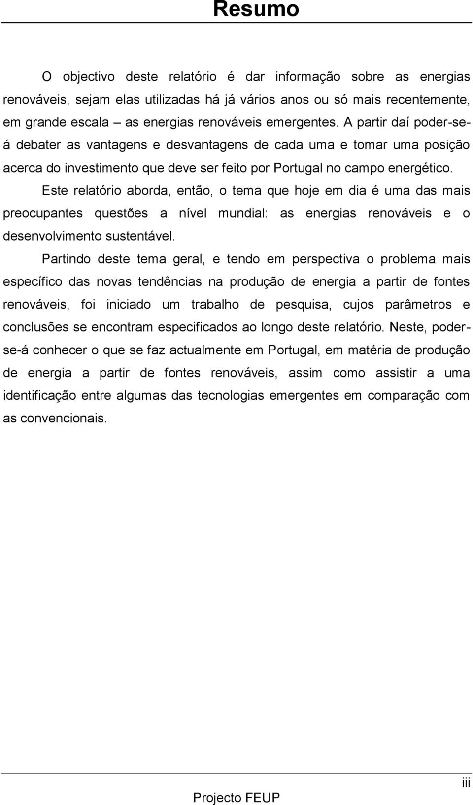 Este relatório aborda, então, o tema que hoje em dia é uma das mais preocupantes questões a nível mundial: as energias renováveis e o desenvolvimento sustentável.