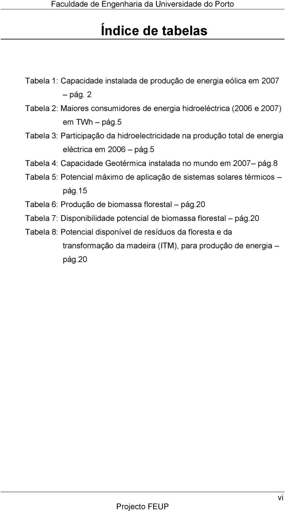 5 Tabela 3: Participação da hidroelectricidade na produção total de energia eléctrica em 2006 pág.5 Tabela 4: Capacidade Geotérmica instalada no mundo em 2007 pág.