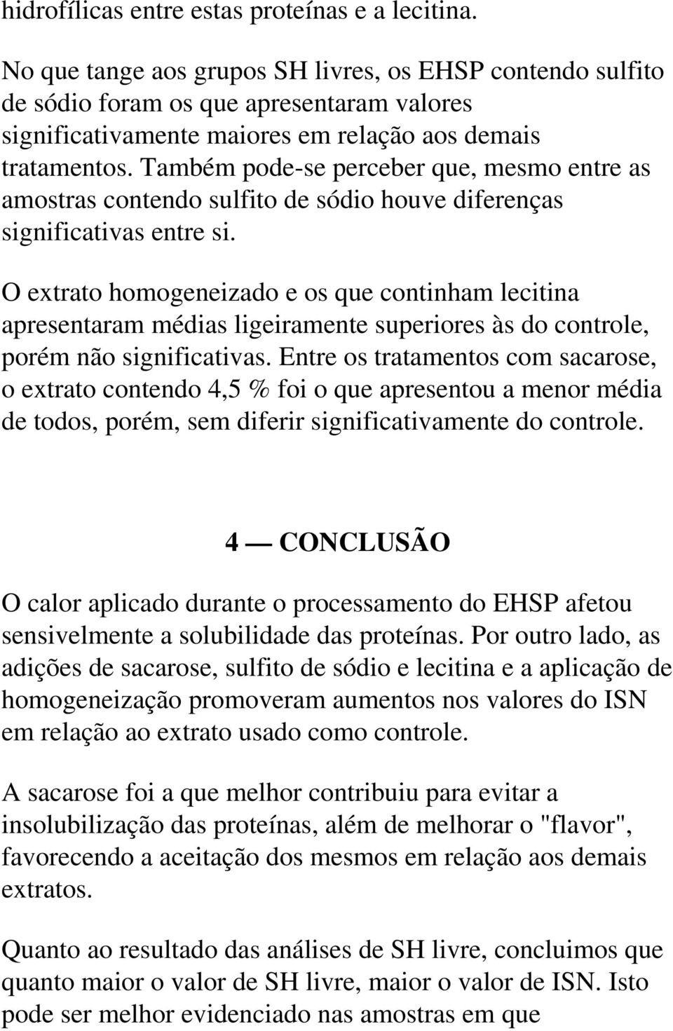 Também pode-se perceber que, mesmo entre as amostras contendo sulfito de sódio houve diferenças significativas entre si.