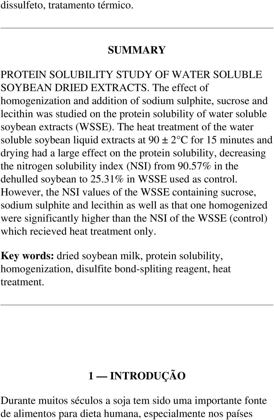 The heat treatment of the water soluble soybean liquid extracts at 90 ± 2 C for 15 minutes and drying had a large effect on the protein solubility, decreasing the nitrogen solubility index (NSI) from