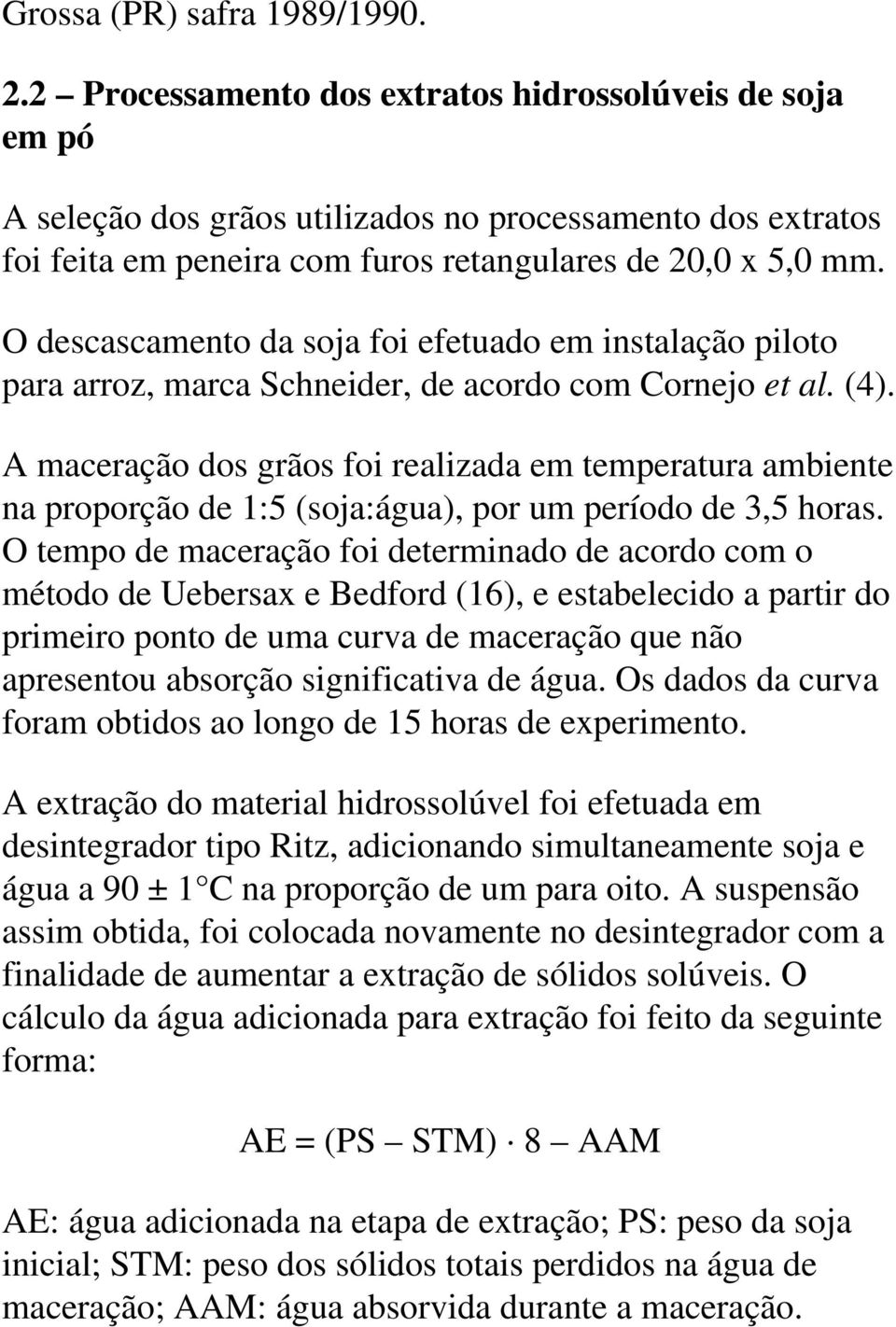 O descascamento da soja foi efetuado em instalação piloto para arroz, marca Schneider, de acordo com Cornejo et al. (4).