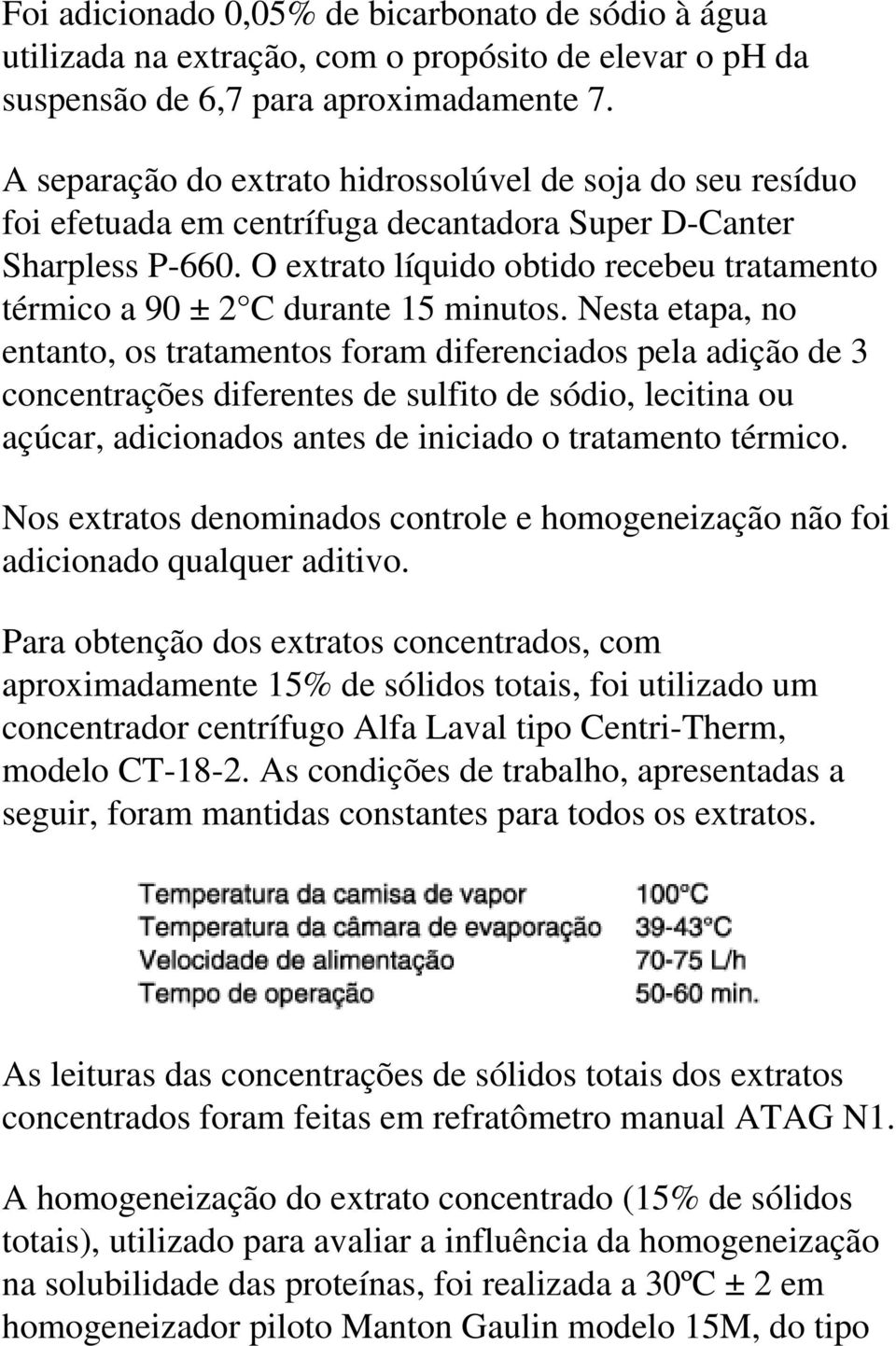 O extrato líquido obtido recebeu tratamento térmico a 90 ± 2 C durante 15 minutos.