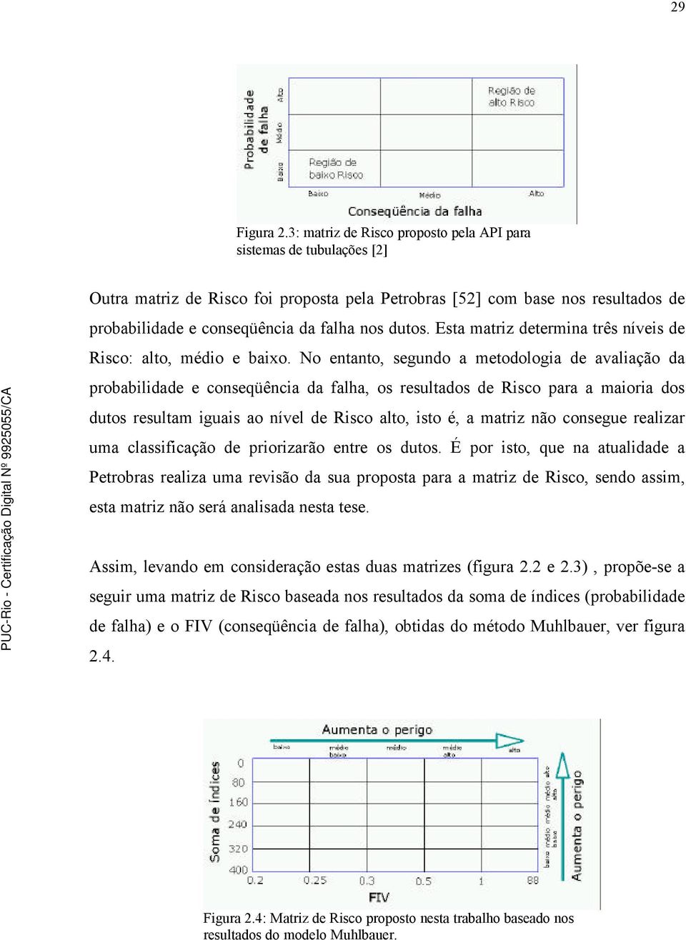 Esta matriz determina três níveis de Risco: alto, médio e baixo.