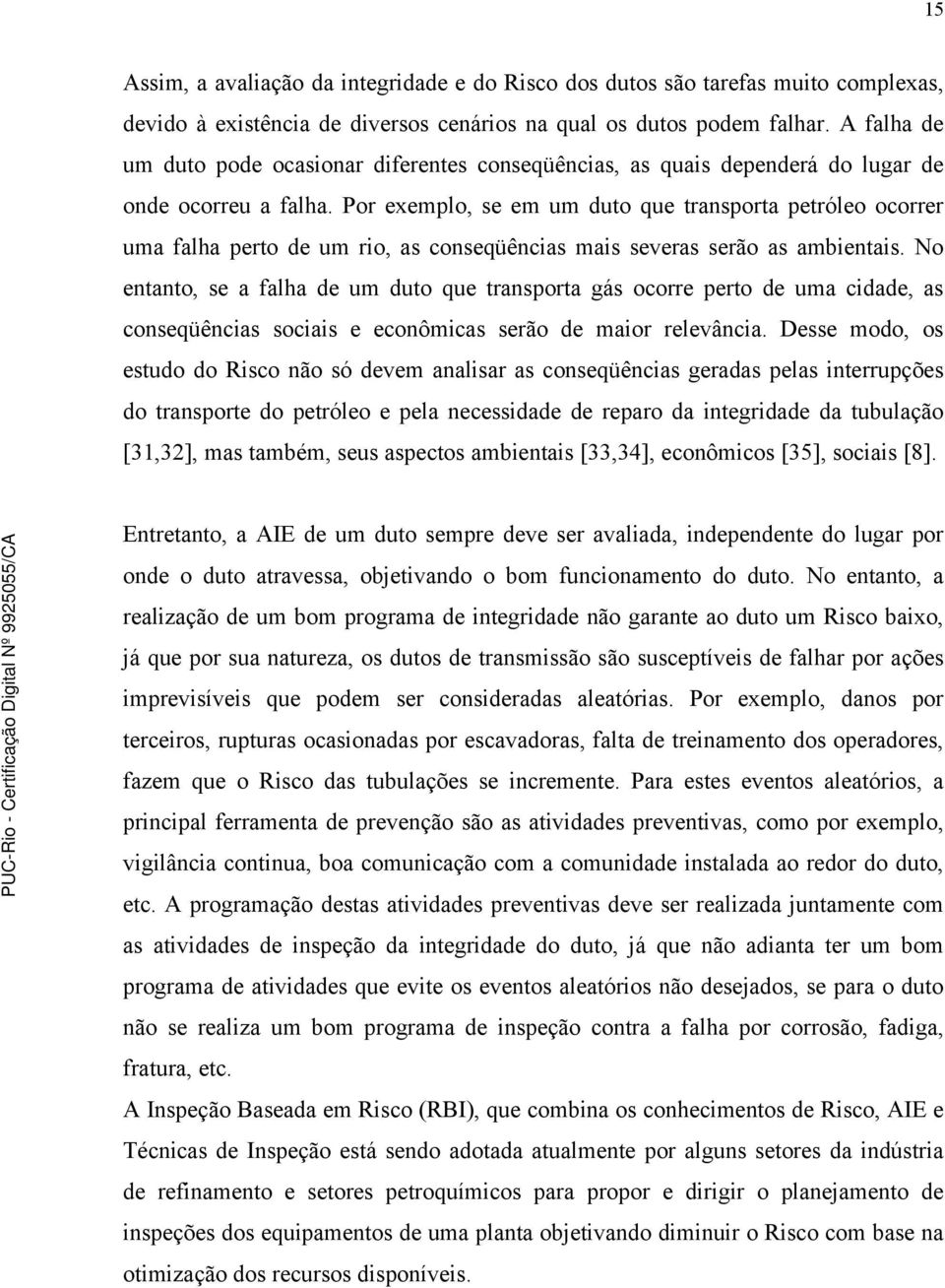 Por exemplo, se em um duto que transporta petróleo ocorrer uma falha perto de um rio, as conseqüências mais severas serão as ambientais.