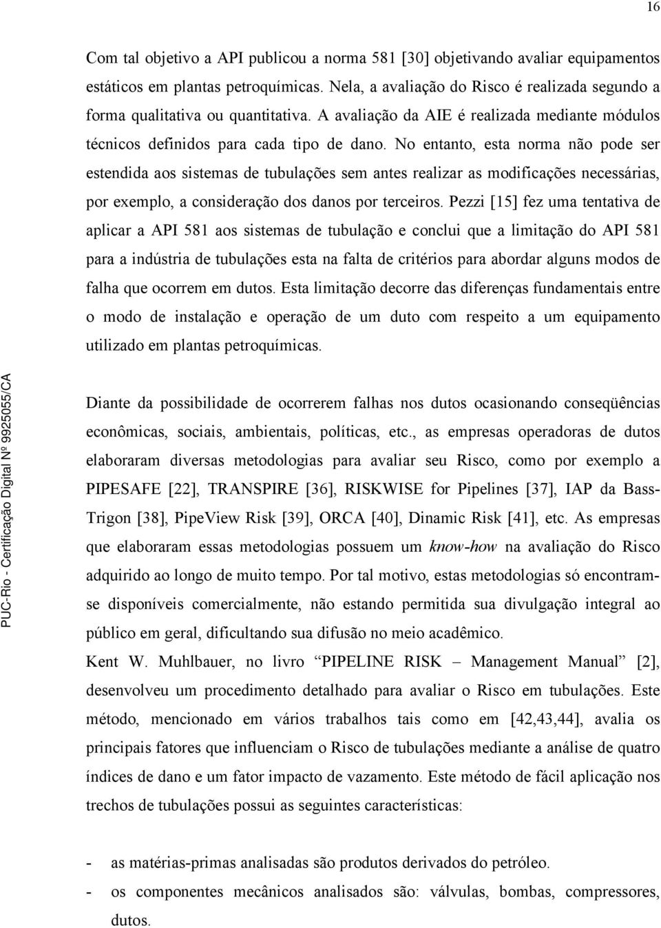 No entanto, esta norma não pode ser estendida aos sistemas de tubulações sem antes realizar as modificações necessárias, por exemplo, a consideração dos danos por terceiros.