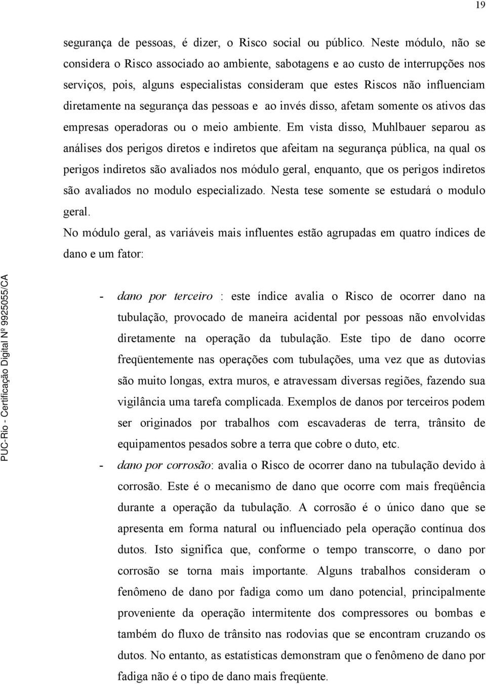 segurança das pessoas e ao invés disso, afetam somente os ativos das empresas operadoras ou o meio ambiente.