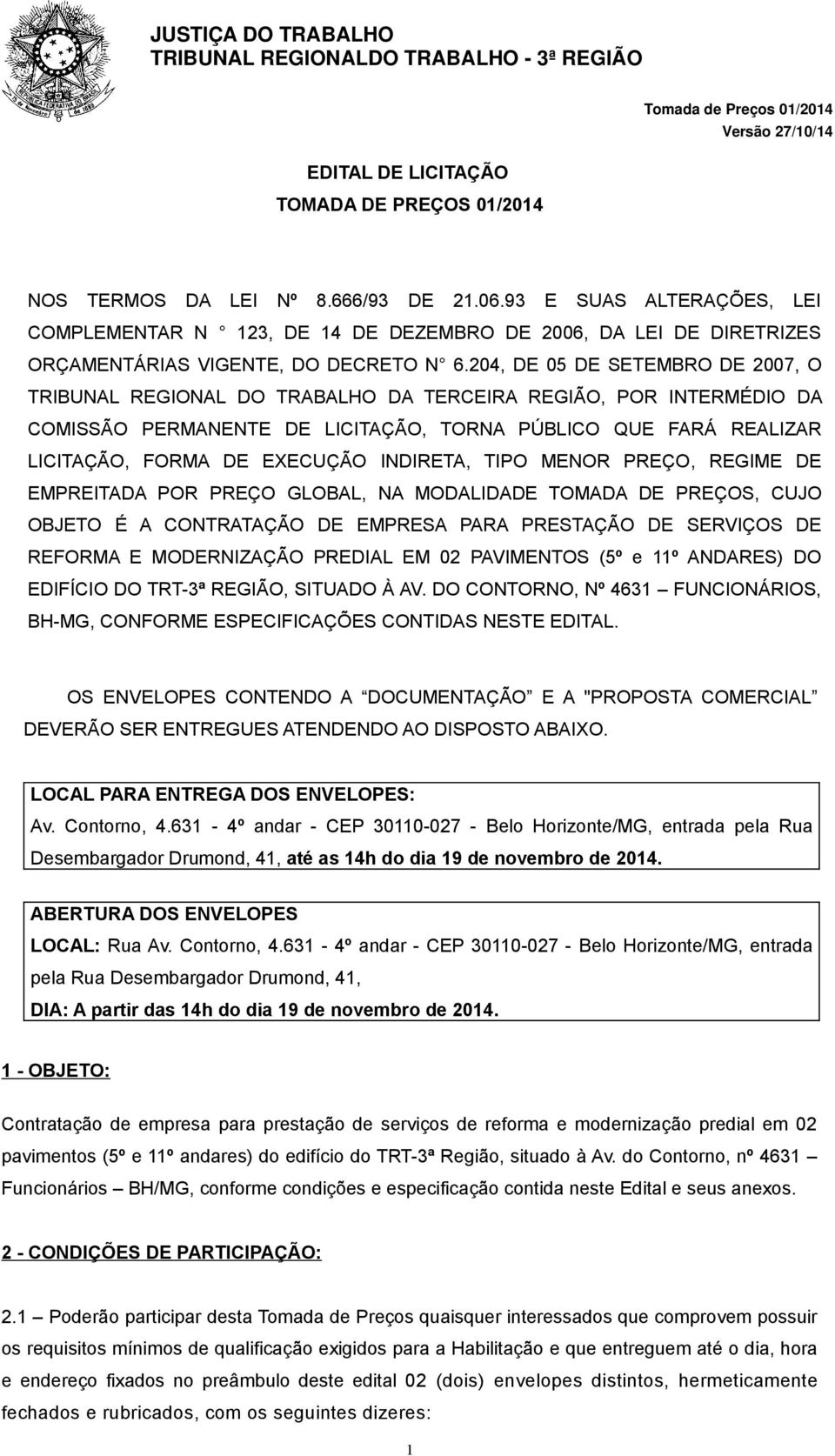 204, DE 05 DE SETEMBRO DE 2007, O TRIBUNAL REGIONAL DO TRABALHO DA TERCEIRA REGIÃO, POR INTERMÉDIO DA COMISSÃO PERMANENTE DE LICITAÇÃO, TORNA PÚBLICO QUE FARÁ REALIZAR LICITAÇÃO, FORMA DE EXECUÇÃO