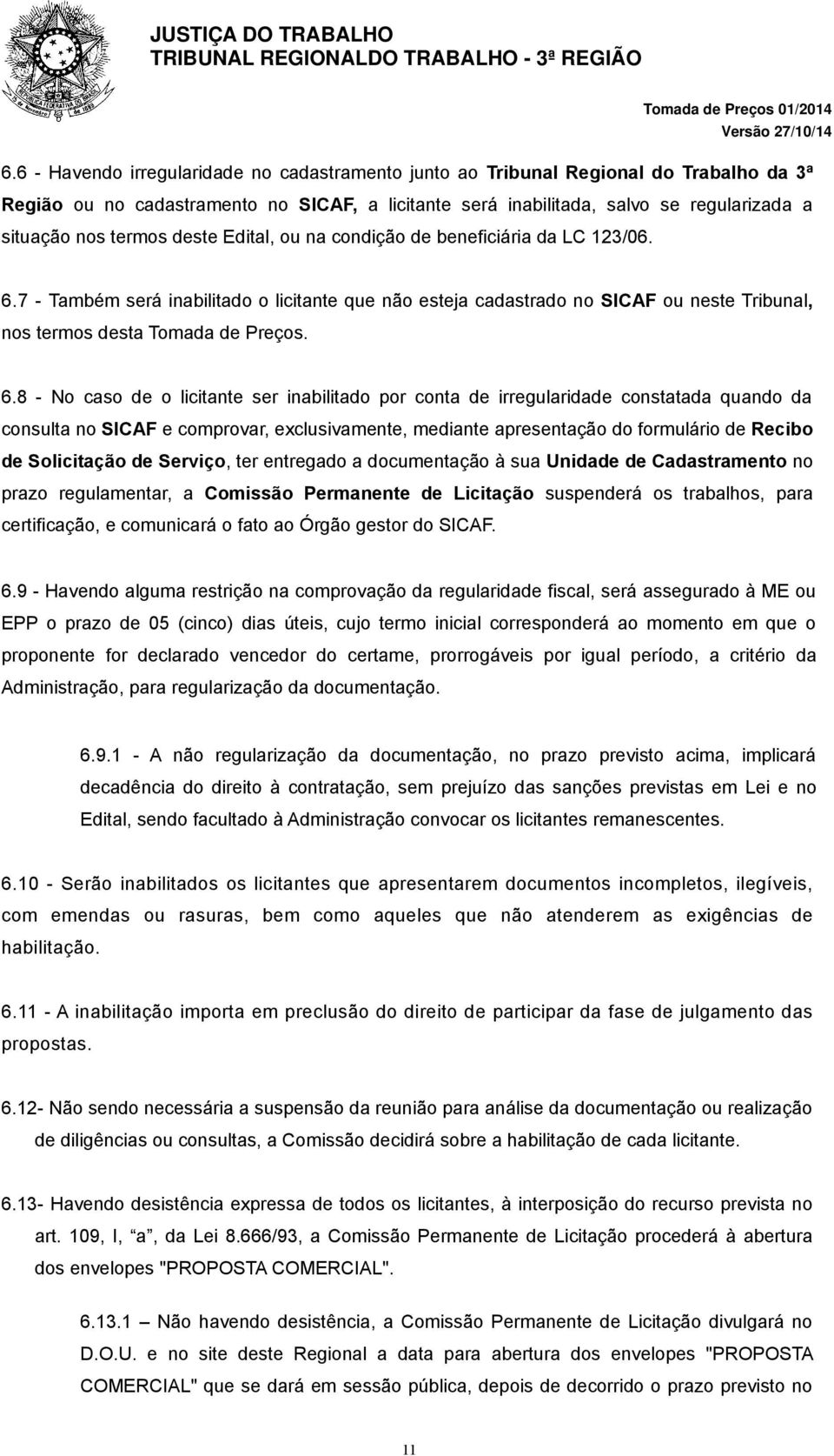 7 - Também será inabilitado o licitante que não esteja cadastrado no SICAF ou neste Tribunal, nos termos desta Tomada de Preços. 6.