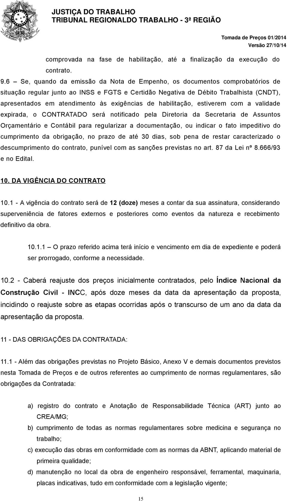 exigências de habilitação, estiverem com a validade expirada, o CONTRATADO será notificado pela Diretoria da Secretaria de Assuntos Orçamentário e Contábil para regularizar a documentação, ou indicar