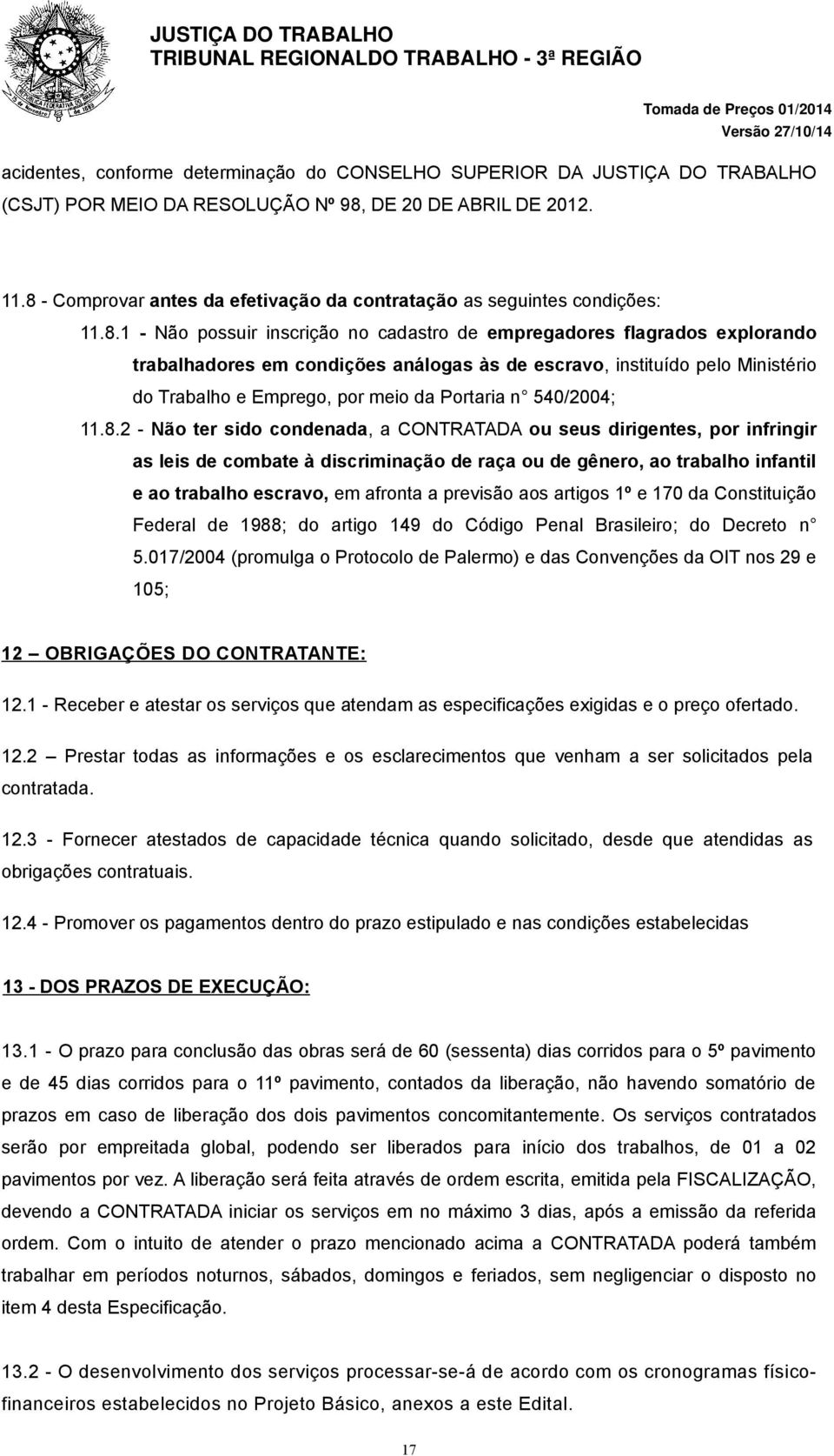 escravo, instituído pelo Ministério do Trabalho e Emprego, por meio da Portaria n 540/2004; 11.8.