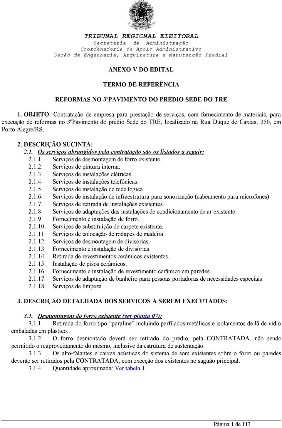 Porto Alegre/RS. 2. DESCRIÇÃO SUCINTA: 2.1. Os serviços abrangidos pela contratação são os listados a seguir: 2.1.1. Serviços de desmontagem de forro existente. 2.1.2. Serviços de pintura interna. 2.1.3.