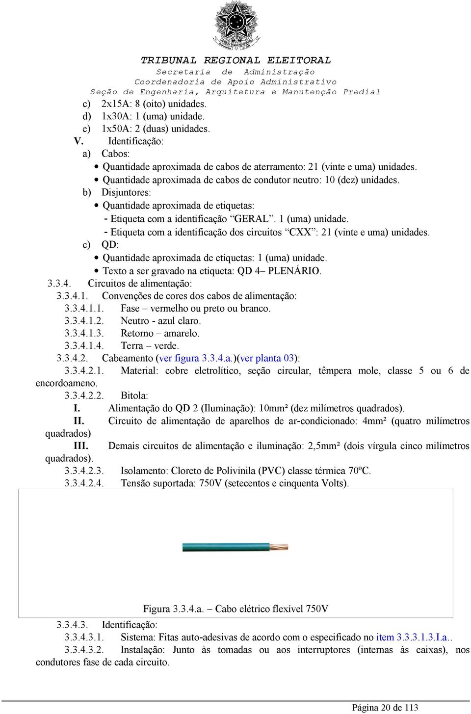 - Etiqueta com a identificação dos circuitos CXX : 21 (vinte e uma) ades. c) QD: Quantidade aproximada de etiquetas: 1 (uma) ade. Texto a ser gravado na etiqueta: QD 4 PLENÁRIO. 3.3.4. Circuitos de alimentação: 3.