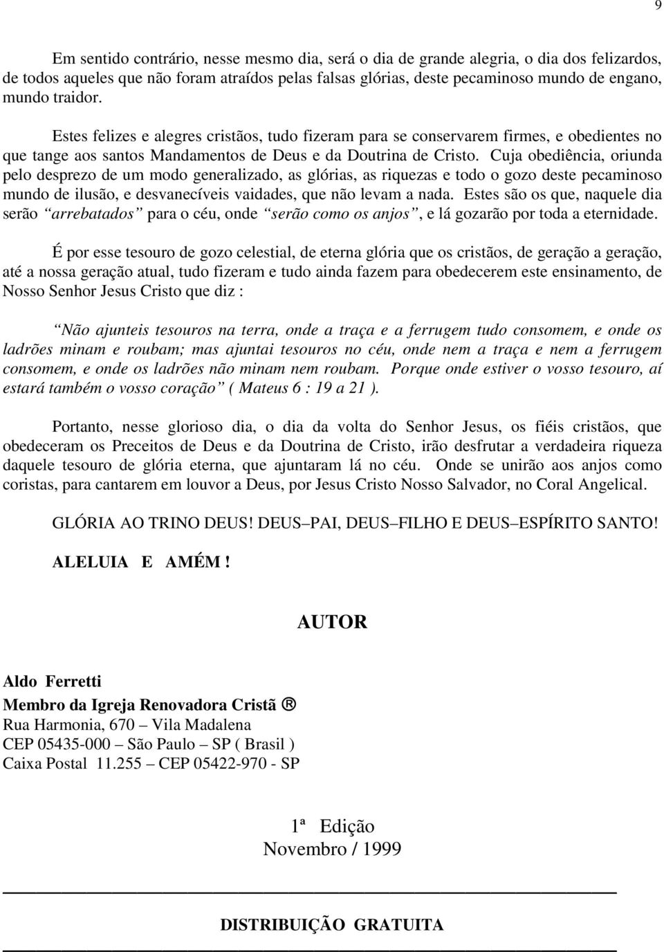 Cuja obediência, oriunda pelo desprezo de um modo generalizado, as glórias, as riquezas e todo o gozo deste pecaminoso mundo de ilusão, e desvanecíveis vaidades, que não levam a nada.