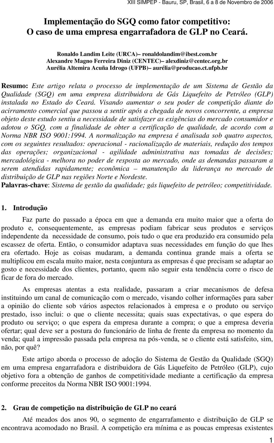 br Resumo: Este artigo relata o processo de implementação de um Sistema de Gestão da Qualidade (SGQ) em uma empresa distribuidora de Gás Liquefeito de Petróleo (GLP) instalada no Estado do Ceará.