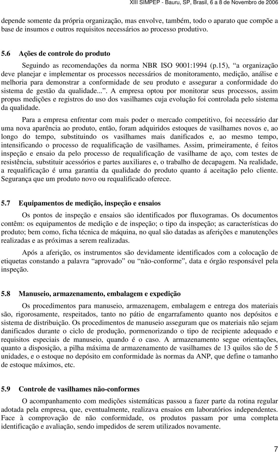 15), a organização deve planejar e implementar os processos necessários de monitoramento, medição, análise e melhoria para demonstrar a conformidade de seu produto e assegurar a conformidade do