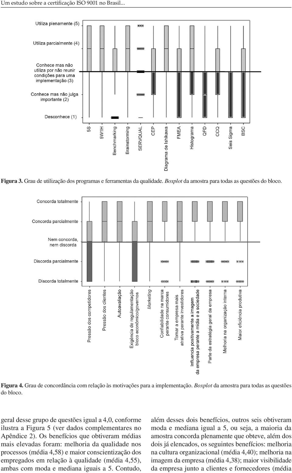 geral desse grupo de questões igual a 4,0, conforme ilustra a Figura 5 (ver dados complementares no Apêndice 2).