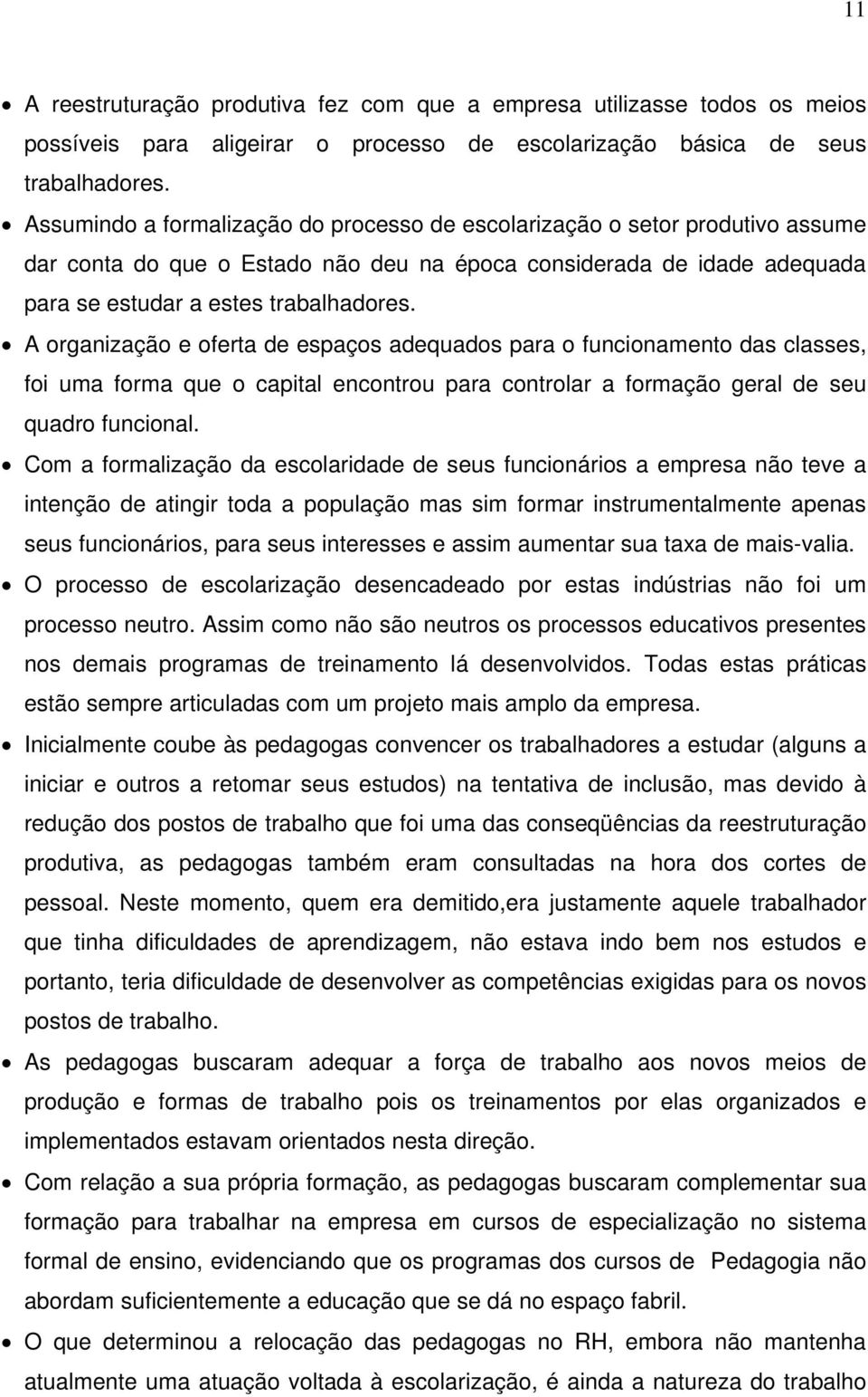 A organização e oferta de espaços adequados para o funcionamento das classes, foi uma forma que o capital encontrou para controlar a formação geral de seu quadro funcional.