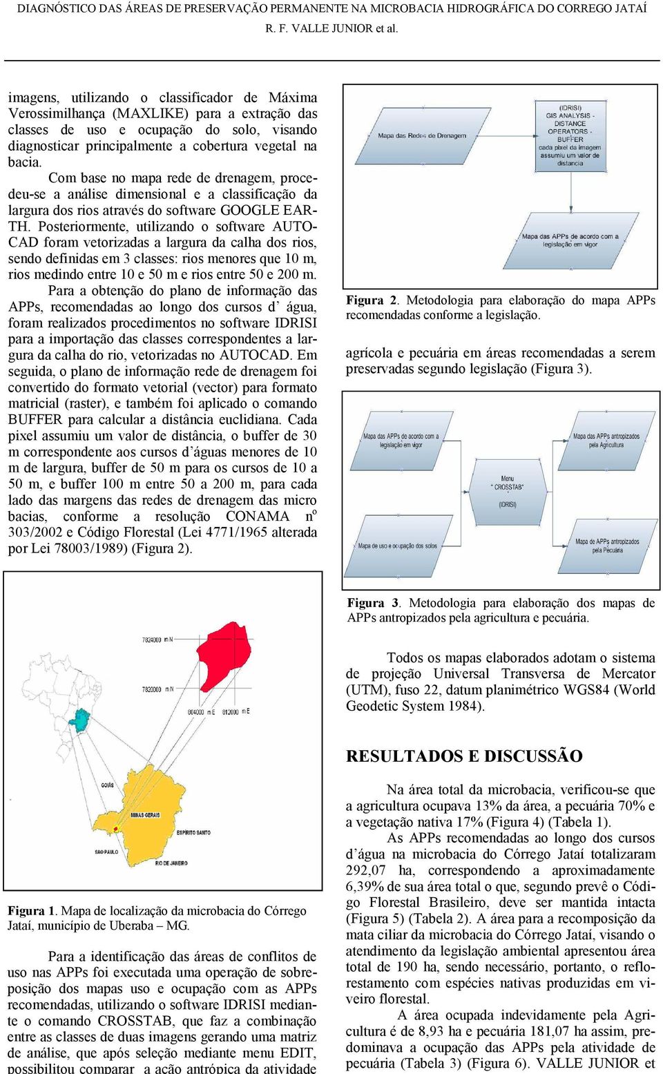 Posteriormente, utilizando o software AUTO- CAD foram vetorizadas a largura da calha dos rios, sendo definidas em 3 classes: rios menores que 10 m, rios medindo entre 10 e 50 m e rios entre 50 e 200