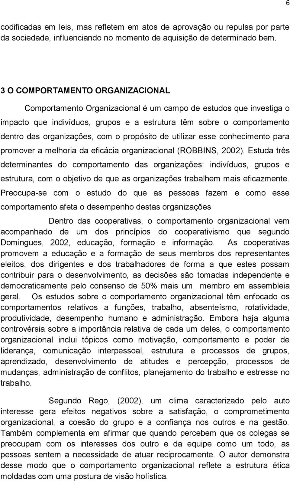 o propósito de utilizar esse conhecimento para promover a melhoria da eficácia organizacional (ROBBINS, 2002).