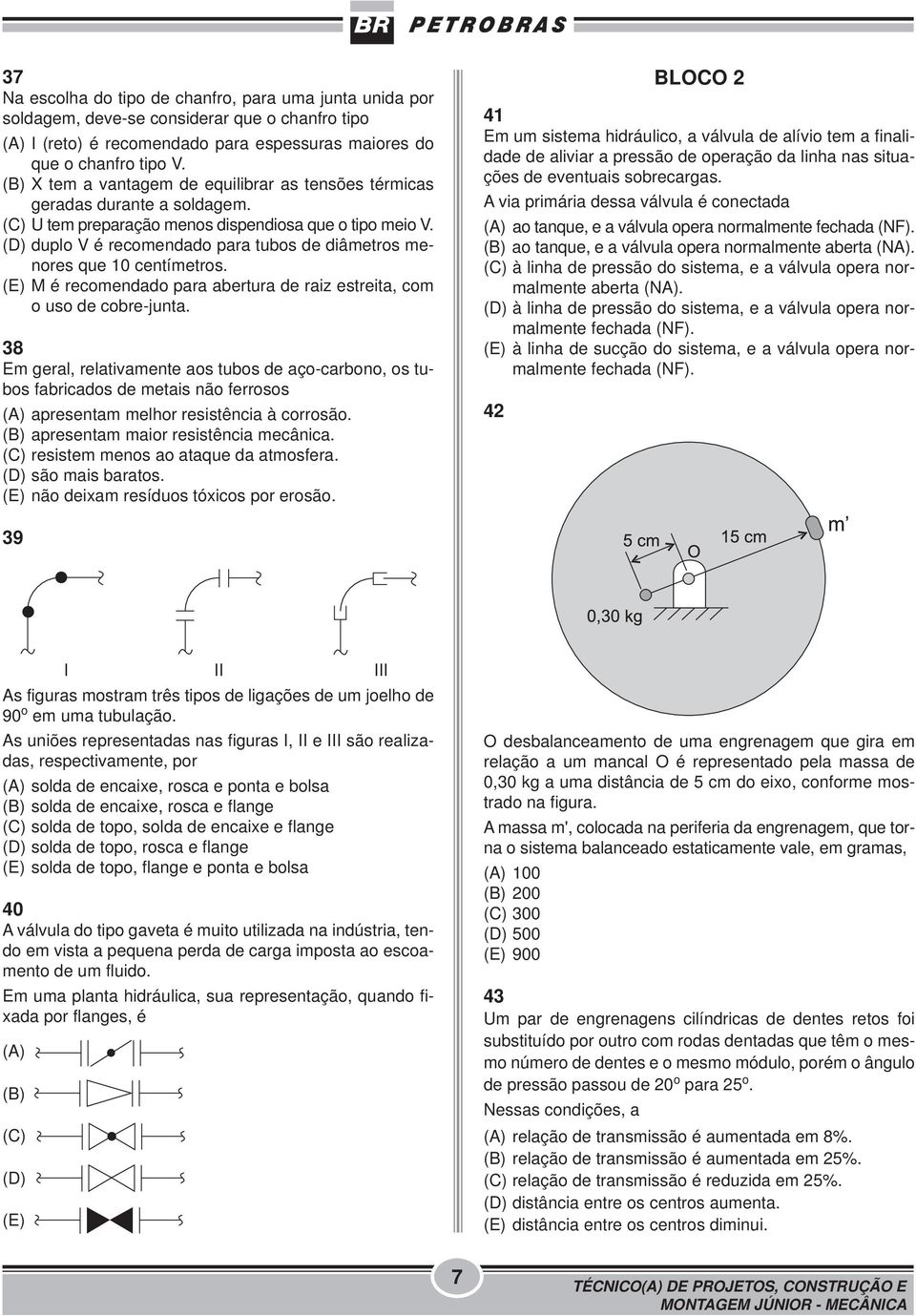 (D) duplo V é recomendado para tubos de diâmetros menores que 10 centímetros. (E) M é recomendado para abertura de raiz estreita, com o uso de cobre-junta.