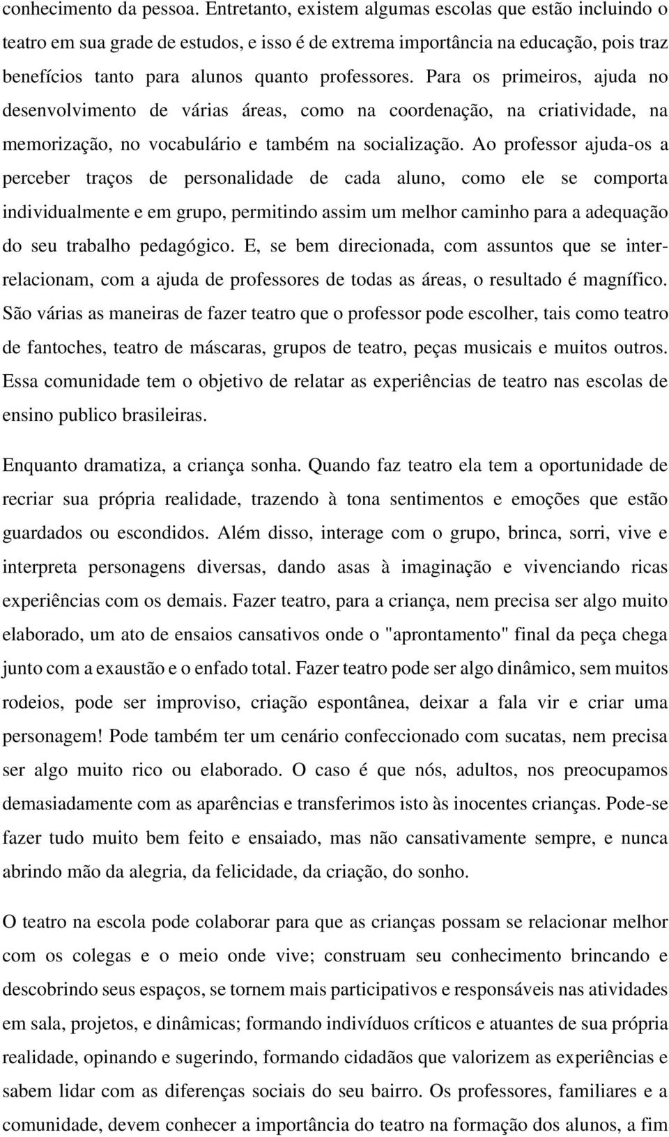 Para os primeiros, ajuda no desenvolvimento de várias áreas, como na coordenação, na criatividade, na memorização, no vocabulário e também na socialização.