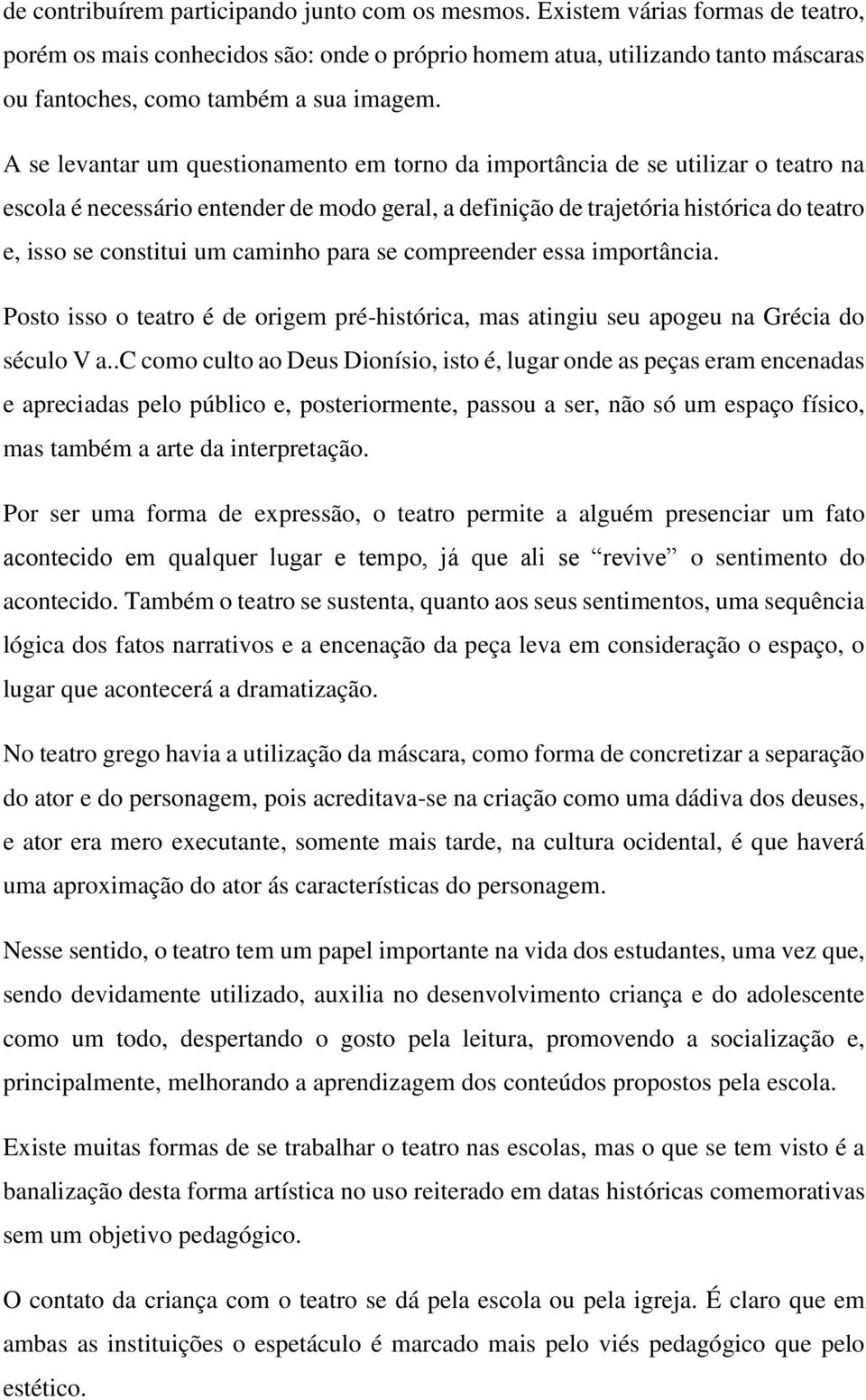 A se levantar um questionamento em torno da importância de se utilizar o teatro na escola é necessário entender de modo geral, a definição de trajetória histórica do teatro e, isso se constitui um